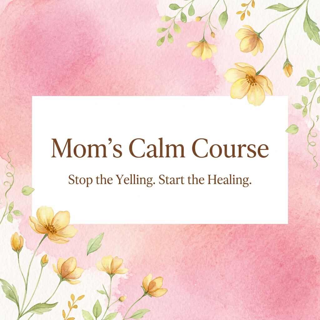 Mom's Calm Course, Stop the Yelling. Start the Healing.